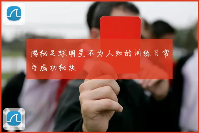 揭秘足球明星不为人知的训练日常与成功秘诀